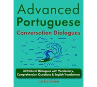 Advanced Portuguese Conversation Dialogues: 30 Natural Dialogues with Vocabulary, Comprehension Questions & English Translations
