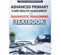ADVANCED PRIMARY CARE HEALTH ASSESSMENT AND DIAGNOSTIC REASONING: A Step-by-Step Textbook for Patient Evaluation, Focused Physical Examination, Differential Diagnosis, Clinical Red Flag