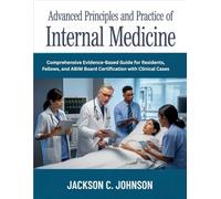 Advanced Principles and Practice of Internal Medicine: Comprehensive Evidence-Based Guide for Residents, Fellows, and ABIM Board Certification with Clinical Cases