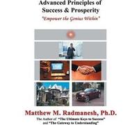 Advanced Principles of Success amp Prosperity Empower the Genius Within - Matthew M. Radmanesh Ph.D. - Author Solutions Inc - Livre en Anglais Matthew M. Radmanesh Ph.D.Matthew M. Radmanesh Ph.D. (Aut