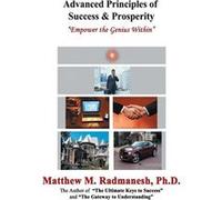 Advanced Principles of Success amp Prosperity Empower the Genius Within - Matthew M. Radmanesh Ph.D. - Author Solutions Inc - Livre en Anglais Matthew M. Radmanesh Ph.D.Matthew M. Radmanesh Ph.D. (Aut