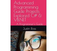 Advanced Programming Guide: Projects Explored C# & VB.NET: A Programmer's Guide