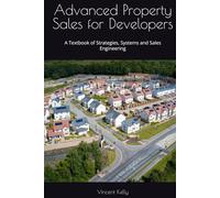Advanced Property Sales for Developers: A Textbook of Strategies, Systems and Sales Engineering
