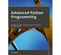 Advanced Python Programming: Accelerate your Python programs using proven techniques and design patterns, 2nd Edition