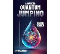 Advanced Quantum Jumping: Using Water: High frequency affinity to attract money, love, health and attunement.