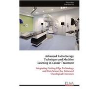 Advanced Radiotherapy Techniques and Machine Learning in Cancer Treatment Integrating CuttingEdge Technology and Data Science for Enhanced Oncological Out TsairFwu LeeTsairFwu Lee (Auteur)