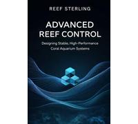 Advanced Reef Control: Designing Stable, High-Performance Coral Aquarium Systems: A Comprehensive Guide