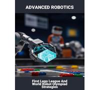 Advanced Robotics: First Lego League And World Robot Olympiad Strategies