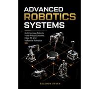 Advanced Robotics Systems: Autonomous Robots, Multi-Robot Systems, Edge AI, and Industrial Robotics
