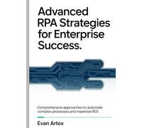 Advanced RPA Strategies for Enterprise Success: Comprehensive Approaches to Automate Complex Processes and Maximize ROI
