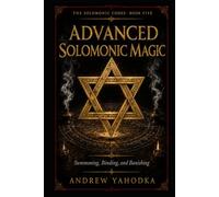 Advanced Solomonic Magic: Summoning, Binding, and Banishing