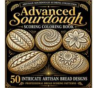 Advanced Sourdough Scoring Coloring Book: Intricate Artisan Bread Designs for Adults Featuring Professional Scoring Patterns, Decorative Loaves, Baking Art, and Relaxing Creative Coloring