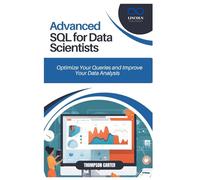 ADVANCED SQL FOR DATA SCIENTISTS: Optimize Your Queries and Improve Your Data Analysis