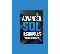 ADVANCED SQL TECHNIQUES: gain confidence in performance tuning and complex query optimization