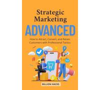 Advanced Strategic Marketing: How to Attract, Convert, and Retain Customers with Professional Tactics