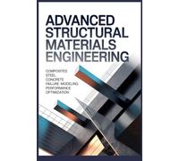 ADVANCED STRUCTURAL MATERIALS ENGINEERING: Composites Steel Concrete Failure Modeling Performance Optimization