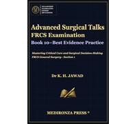 Advanced Surgical Talks FRCS Examination Book 10 - Best Evidence Practice: Mastering Critical Care and Surgical Decision-Making FRCS General Surgery- Section 1