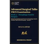 Advanced Surgical Talks FRCS Examination Book 5 - Oesophago-Gastric Surgery: Mastering Techniques for Success in Oesophago-Gastric Practice, FRCS General Surgery - Section 1