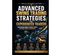 ADVANCED SWING TRADING STRATEGIES FOR EXPERIENCED TRADERS: Move beyond basic swing trading and start building advanced strategies designed for volatile markets, global opportunities, technology-driven