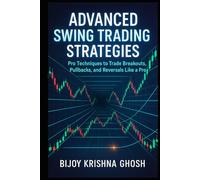 ADVANCED SWING TRADING STRATEGIES: Pro Techniques to Trade Breakouts, Pullbacks, and Reversals Like a Pro
