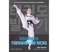 Advanced Taekwon-do Kicks: Blue to Black Belt. Increasing Conditioning, Mobility and Flexibility (2)