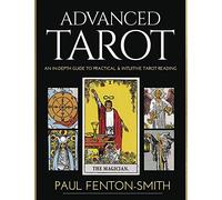 Advanced Tarot: An In-Depth Guide to Practical and Intuitive Tarot Card Reading