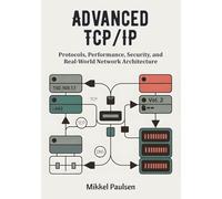 Advanced TCP/IP: Protocols, Performance, Security, and Real-World Network Architecture