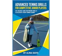 Advanced tennis drills for competitive junior players: 70+ racket and footwork drills to elevate your tennis game!