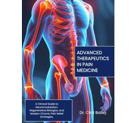 ADVANCED THERAPEUTICS IN PAIN MEDICINE: A Clinical Guide to Neuromodulation, Regenerative Biologics, and Modern Chronic Pain Relief Strategies.