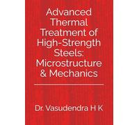 Advanced Thermal Treatment of High-Strength Steels: Microstructure & Mechanics.