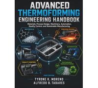 Advanced Thermoforming Engineering Handbook: Materials, Process Design, Machinery, Automation, Quality Control, and Sustainable Manufacturing