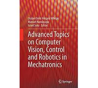 Advanced Topics On Computer Vision, Control And Robotics In Mechatronics