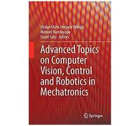 Advanced Topics On Computer Vision, Control And Robotics In Mechatronics
