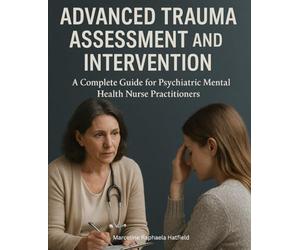 Advanced Trauma Assessment and Intervention: A Complete Guide for Psychiatric Mental Health Nurse Practitioners