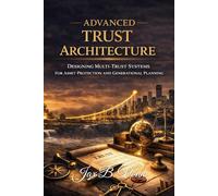 Advanced Trust Architecture: Designing Multi-Trust Systems for Asset Protection and Generational Estate Planning