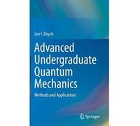 Advanced Undergraduate Quantum Mechanics: Methods and Applications - [Livre en VO] Lev I Deych (Auteur)