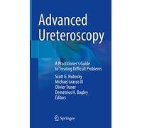 Advanced Ureteroscopy: A Practitioner's Guide to Treating Difficult Problems