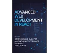 Advanced Web Development in React: Comprehensive Guide for Building High Performance Frontend Applications