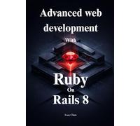 Advanced web development with ruby on rails 8: Create Reactive Full-Stack Applications with Hotwire, Turbo, and Solid Queue