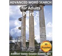 Advanced Word Search for Adults - Part 2: 95 College-Level Puzzles Featuring Architecture, Anatomy, Economics, Astronomy, and More