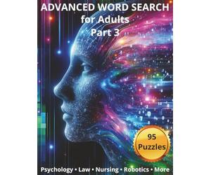 Advanced Word Search for Adults - Part 3: 95 College-Level Puzzles Featuring Psychology, Law, Nursing, Robotics, Business, and Geology