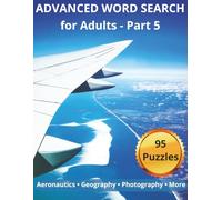 Advanced Word Search for Adults - Part 5: 95 College-Level Puzzles Featuring Aeronautics, Geography, Kinesiology, Photography, and Education