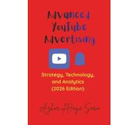 Advanced YouTube Advertising: Strategy, Technology, and Analytics (2026 Edition)