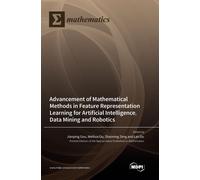 Advancement Of Mathematical Methods In Feature Representation Learning For Artificial Intelligence, Data Mining And Robotics