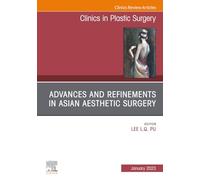 Advances and Refinements in Asian Aesthetic Surgery, An Issue of Clinics in Plastic Surgery