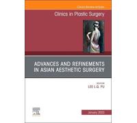 Advances And Refinements In Asian Aesthetic Surgery, An Issue Of Clinics In Plastic Surgery