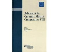 Advances in Ceramic Matrix Composites VIII M. Singh, Mo.) American Ceramic Society. Meeting (104th : 2002 : St. Louis, Mo.) Ceramic-Matrix Composites Symposium (2002 Saint Louis, Narottam, P. Bansal (