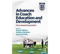 Advances In Coach Education And Development: From Research To Practice (Paperback) Wayne Allison, Andrew Abraham, Andy Cale (Auteur)