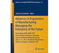 Advances In Ergonomics Of Manufacturing: Managing The Enterprise Of The Future