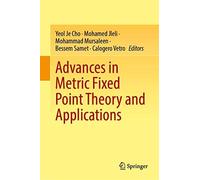 Advances In Metric Fixed Point Theory And Applications